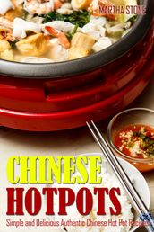 Chinese Hotpots: Simple and Delicious Authentic Chinese Hot Pot Recipes