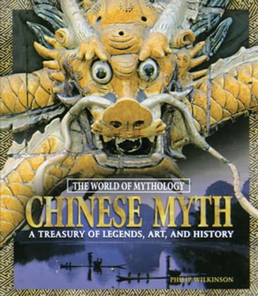 Chinese Myth: A Treasury of Legends, Art, and History - Philip Wilkinson