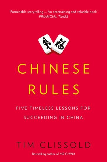 Chinese Rules: Five Timeless Lessons for Succeeding in China - Tim Clissold
