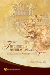 Chinese In Southeast Asia And Beyond, The: Socioeconomic And Political Dimensions