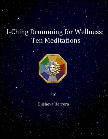 I Ching Drumming for Wellness: Ten Meditations - Elisheva Herrera