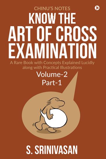 Chinu's Notes on Know The art of cross-examination: Volume 2 (Part I) - S. Srinivasan