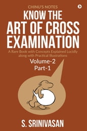 Chinu s Notes on Know The art of cross-examination: Volume 2 (Part I)