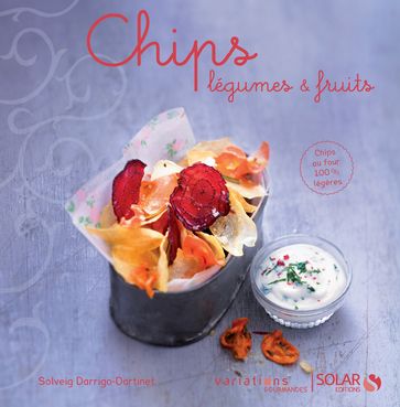 Chips, légumes & fruits - Variations gourmandes - Solveig Darrigo-Dartinet