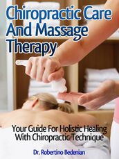 Chiropractic Care and Massage Therapy: Your Guide for Holistic Healing with Chiropractic Technique