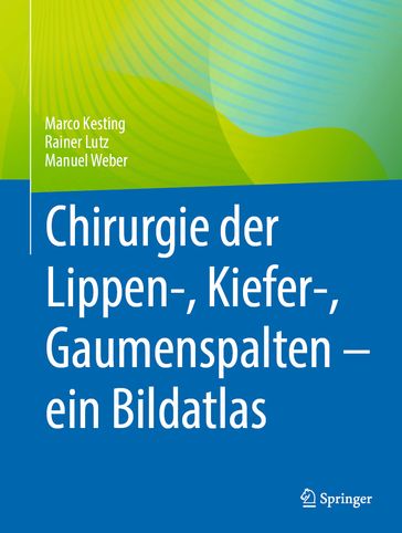 Chirurgie der Lippen-, Kiefer-, Gaumenspalten  ein Bildatlas - Marco Kesting - Rainer Lutz - Manuel Weber