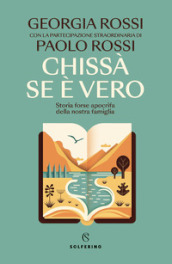 Chissà se è vero. Storia forse apocrifa della nostra famiglia