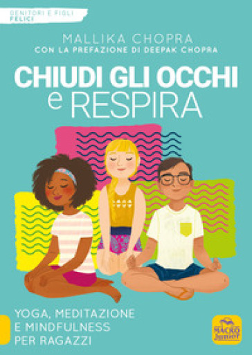 Chiudi gli occhi e respira. Yoga, meditazione e mindfulness per ragazzi - Mallika Chopra