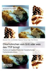 Chlorhuhnchen vom Grill oder was das TTIP bringt. Positive und negative Effekte des Transatlantischen Freihandelsabkommens