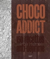 Choco-addict 150 recettes anti-déprime