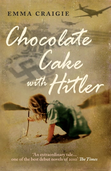 Chocolate Cake with Hitler: A Nazi Childhood - Emma Craigie