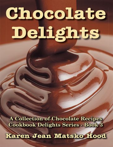 Chocolate Delights Cookbook - Karen Jean Matsko Hood