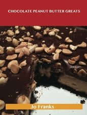 Chocolate Peanut Butter Greats: Delicious Chocolate Peanut Butter Recipes, The Top 57 Chocolate Peanut Butter Recipes