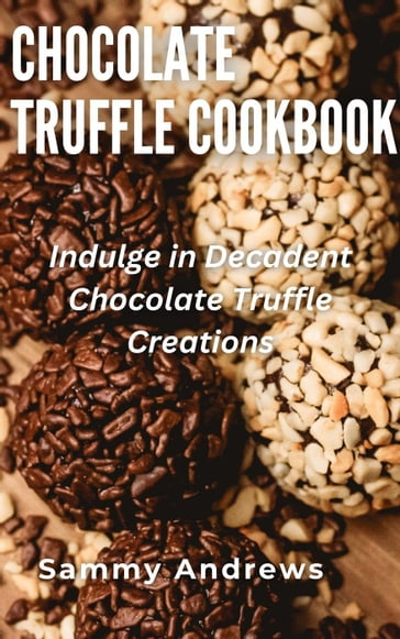 Chocolate Truffle Cookbook - Sammy Andrews