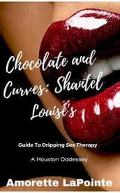 Chocolate and Curves: Shantel Louise s Guide to Dripping Sex Therapy- A Houston Odessey