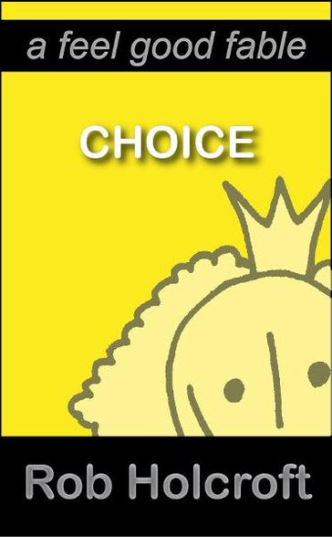 Choice (A Feel Good Fable) - Rob Holcroft - Julie Fisher