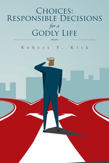 Choices: Responsible Decisions for a Godly Life - Robert F. Kirk