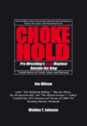 Chokehold: Pro Wrestling's Real Mayhem Outside the Ring - Jim Wilson - Weldon T. Johnson