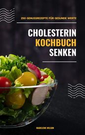 Cholesterin senken Kochbuch: 250 Genussrezepte für gesunde Werte