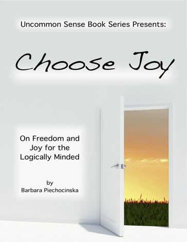 Choose Joy - On Joy and Freedom for the Logically Minded - Barbara Piechocinska