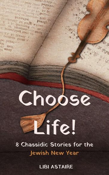 Choose Life! 8 Chassidic Stories for the Jewish New Year - Libi Astaire