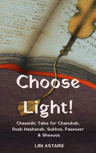 Choose Light! Chassidic Tales for Chanukah, Rosh Hashanah, Sukkos, Passover & Shavuos - Libi Astaire