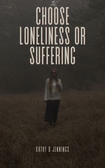 Choose Loneliness Or Suffering? - Kathy Jennings