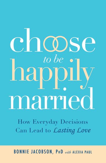 Choose to be Happily Married - Alexia Paul - Bonnie Jacobson PhD