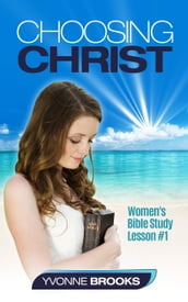 Choosing Christ: Women s Bible Study Lesson #1