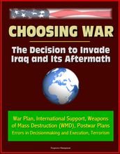 Choosing War: The Decision to Invade Iraq and Its Aftermath - War Plan, International Support, Weapons of Mass Destruction (WMD), Postwar Plans, Errors in Decisionmaking and Execution, Terrorism