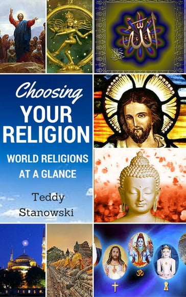 Choosing Your Religion: World Religions At A Glance - Teddy Stanowski