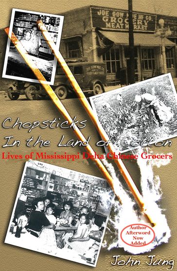 Chopsticks in the Land of Cotton: Lives of Mississippi Delta Chinese Grocers - John Jung