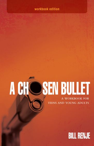 A Chosen Bullet: A Workbook for Teens and Young Adults - Bil Renje