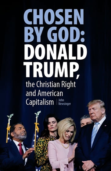 Chosen By God: Donald Trump, The Christian Right And American Capitalism - John Newsinger