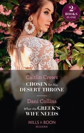 Chosen For His Desert Throne / What The Greek s Wife Needs: Chosen for His Desert Throne / What the Greek s Wife Needs (Mills & Boon Modern)