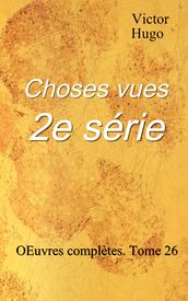 Choses vues 2e série : Œuvres complètes. Tome 26