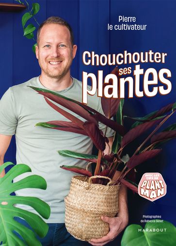 Chouchouter ses plantes - Pierre le cultivateur