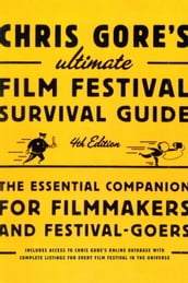 Chris Gore s Ultimate Film Festival Survival Guide, 4th edition