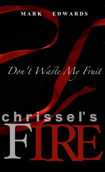 Chrissel's Fire - Don't Waste My Fruit - Mark Edwards