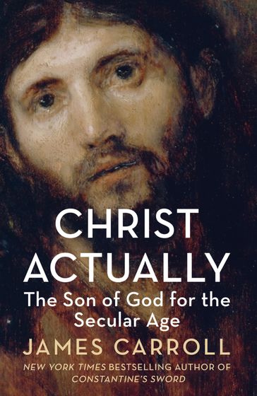 Christ Actually: The Son of God for the Secular Age - James Carroll