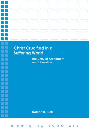 Christ Crucified in a Suffering World: The Unity of Atonement and Liberation - Nathan D. Hieb