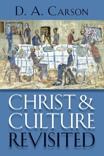 Christ and Culture Revisited - D.A. Carson