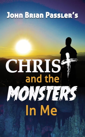 Christ and the Monsters In Me - John Brian Passler