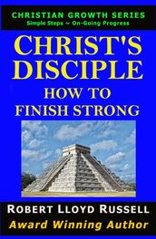Christ s Disciple: How To Finish Strong