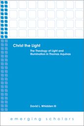 Christ the Light: The Theology of Light and Illumination in Thomas Aquinas