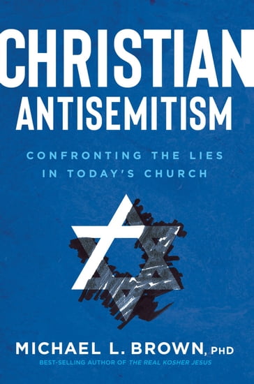 Christian Antisemitism - Ph.D. Michael L. Brown