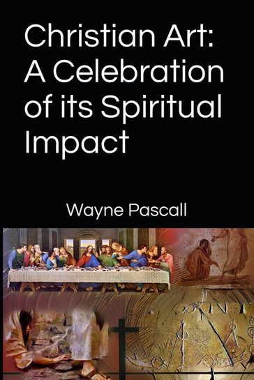 Christian Art: A Celebration of its Spiritual Impact - Wayne Pascall