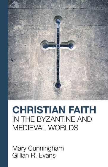 Christian Faith in the Byzantine and Medieval Worlds - Mary Cunningham - G. R. Evans