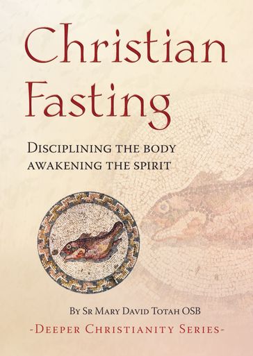 Christian Fasting - Disciplining the body, awakening the spirit - Sr Mary David Totah