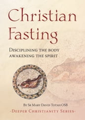 Christian Fasting - Disciplining the body, awakening the spirit